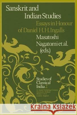 Sanskrit and Indian Studies: Essays in Honour of Daniel H.H. Ingalls Nagatomi, M. 9789400989436 Springer