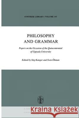Philosophy and Grammar: Papers on the Occasion of the Quincentennial of Uppsala University Kanger, S. 9789400990142 Springer