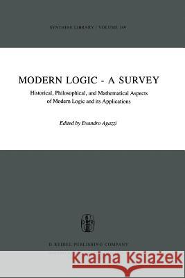 Modern Logic -- A Survey: Historical, Philosophical and Mathematical Aspects of Modern Logic and Its Applications Agazzi, E. 9789400990586