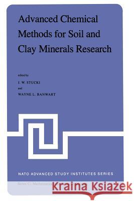 Advanced Chemical Methods for Soil and Clay Minerals Research: Proceedings of the NATO Advanced Study Institute Held at the University of Illinois, Ju Stucki, J. W. 9789400990968 Springer