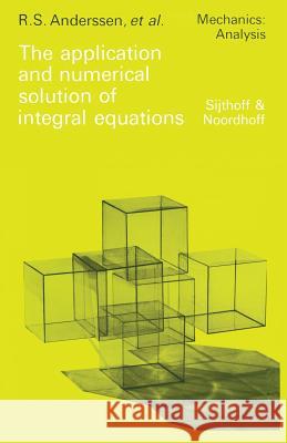 The Application and Numerical Solution of Integral Equations Anderssen, R. S. 9789400991323 Springer