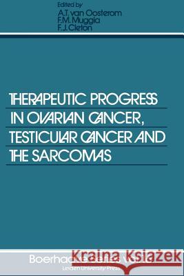 Therapeutic Progress in Ovarian Cancer, Testicular Cancer and the Sarcomas A. Oosterom Franco M. Muggia F. J. Cleton 9789400991552 Springer