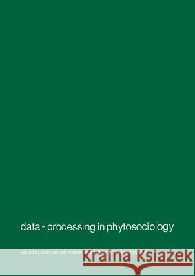 Data-Processing in Phytosociology: Report on the Activities of the Working Group for Data-Processing in Phytosociology of the International Society fo Van Der Maarel, E. 9789400991965 Springer