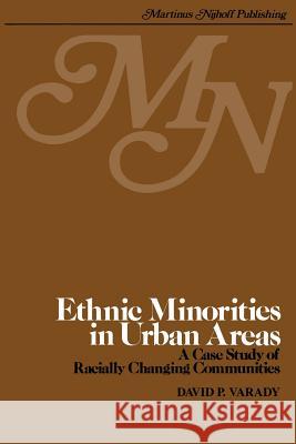 Ethnic Minorities in Urban Areas: A Case Study of Racially Changing Communities Varady, D. 9789400992474