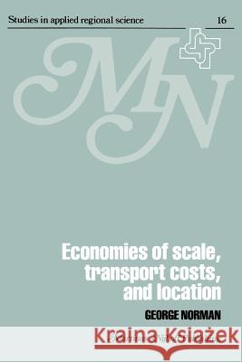 Economies of Scale, Transport Costs and Location: Studies in Applied Regional Science Series Norman, George 9789400992535 Springer