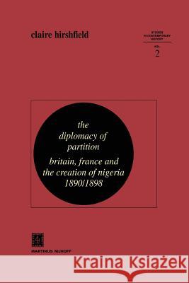 The Diplomacy of Partition: Britain, France and the Creation of Nigeria, 1890-1898 Hirshfield, C. 9789400992771 Springer