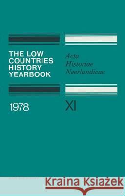 The Low Countries History Yearbook 1978: ACTA Historiae Neerlandicae XI Schoffer, I. 9789400992962 Springer