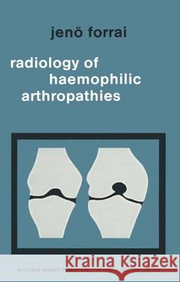 Radiology of Haemophilic Arthropathies Jeno Forrai   9789400993020 Springer