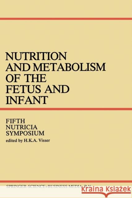 Nutrition and Metabolism of the Fetus and Infant: Rotterdam 11-13 October 1978 Visser, H. K. a. 9789400993204 Springer