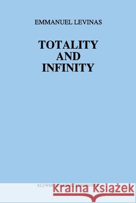 Totality and Infinity: An Essay on Exteriority Levinas, E. 9789400993440 Springer