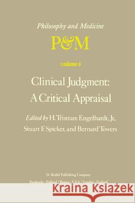 Clinical Judgment: A Critical Appraisal: Proceedings of the Fifth Trans-Disciplinary Symposium on Philosophy and Medicine Held at Los Angeles, California, April 14–16, 1977 H. Tristram Engelhardt Jr., S.F. Spicker, B. Towers 9789400994010
