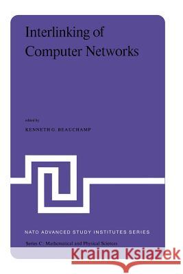 Interlinking of Computer Networks: Proceedings of the NATO Advanced Study Institute Held at Bonas, France, August 28 - September 8, 1978 K. G. Beauchamp 9789400994331 Springer