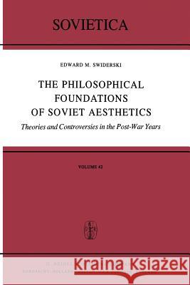 The Philosophical Foundations of Soviet Aesthetics: Theories and Controversies in the Post-War Years Swiderski, Edward M. 9789400994362