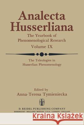 The Teleologies in Husserlian Phenomenology: The Irreducible Element in Man. Part III 'Telos' as the Pivotal Factor of Contextual Phenomenology Tymieniecka, Anna-Teresa 9789400994393 Springer