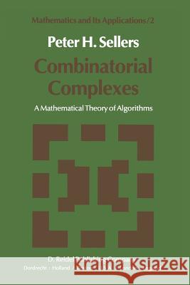 Combinatorial Complexes: A Mathematical Theory of Algorithms P.H. Sellers 9789400994652 Springer