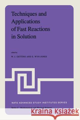 Techniques and Applications of Fast Reactions in Solution: Proceedings of the NATO Advanced Study Institute on New Applications of Chemical Relaxation Gettins, W. J. 9789400994928 Springer
