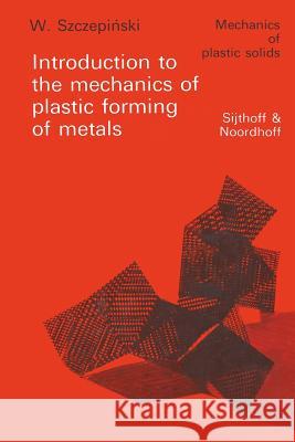 Introduction to the mechanics of plastic forming of metals W. Szczepinski 9789400995499 Springer