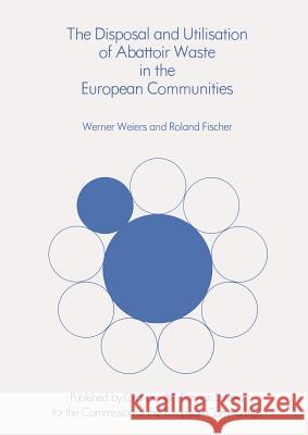 The Disposal and Utilisation of Abattoir Waste in the European Communities R. Fischer 9789400996540
