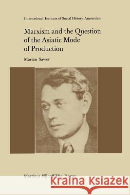 Marxism and the Question of the Asiatic Mode of Production M. Sawer 9789400996878 Springer