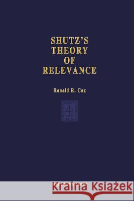 Schutz's Theory of Relevance: A Phenomenological Critique Ronald R. Cox 9789400996977 Springer