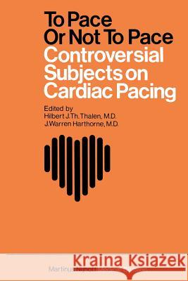 To Pace or Not to Pace: Controversial Subjects in Cardiac Pacing Thalen, Hilbert J. Th 9789400997257 Springer