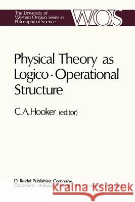 Physical Theory as Logico-Operational Structure C. a. Hooker 9789400997714 Springer