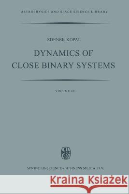 Dynamics of Close Binary Systems Zdenek Kopal   9789400997820 Springer