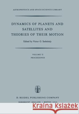 Dynamics of Planets and Satellites and Theories of Their Motion: Proceedings of the 41st Colloquium of the International Astronomical Union Held in Ca Szebehely, V. G. 9789400998117 Springer