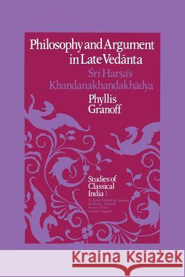 Philosophy and Argument in Late Vedānta: Śrī Harṣa's Khaṇḍanakhaṇḍakhādya Granoff, P. E. 9789400998247 Springer
