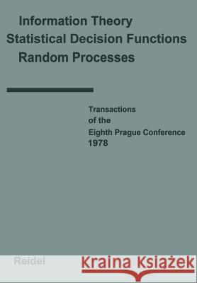 Transactions of the Eighth Prague Conference: On Information Theory, Statistical Decision Functions, Random Processes Held at Prague, from August 28 t Kozesnik, J. 9789400998599 Springer