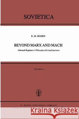 Beyond Marx and Mach: Aleksandr Bogdanov's Philosophy of Living Experience Jensen, K. M. 9789400998810 Springer