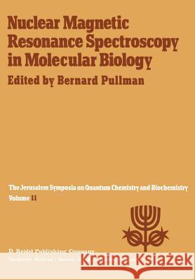 Nuclear Magnetic Resonance Spectroscopy in Molecular Biology: Proceedings of the Eleventh Jerusalem Symposium on Quantum Chemistry and Biochemistry He Pullman, A. 9789400998841
