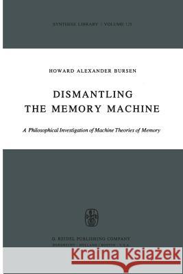 Dismantling the Memory Machine: A Philosophical Investigation of Machine Theories of Memory Bursen, H. a. 9789400998872 Springer