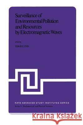 Surveillance of Environmental Pollution and Resources by Electromagnetic Waves: Proceedings of the NATO Advanced Study Institute Held in Spåtind, Norw Lund, T. 9789400998995 Springer