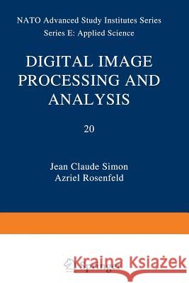 Digital Image Processing and Analysis J. C. Simon Azriel Rosenfeld 9789400999343