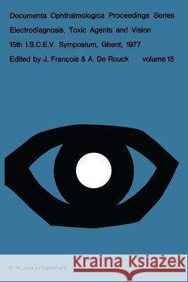 Electrodiagnosis, Toxic Agents and Vision: 15th I.S.C.E.V. Symposium Ghent, Belgium, June 20-23, 1977 François, J. 9789400999596 Springer