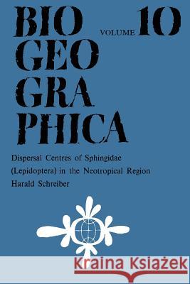 Dispersal Centres of Sphingidae (Lepidoptera) in the Neotropical Region H. Schreiber 9789400999626 Springer