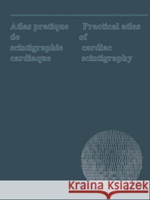 Atlas Pratique de Scintigraphie Cardiaque / Practical Atlas of Cardiac Scintigraphy: Bilingual: English and French De Vernejoul, P. 9789401010542 Springer