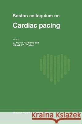 Boston Colloquium on Cardiac Pacing J. W. Harthorne Hilbert J. Th Thalen 9789401011020 Springer