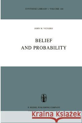 Belief and Probability J. M. Vickers 9789401011600 Springer