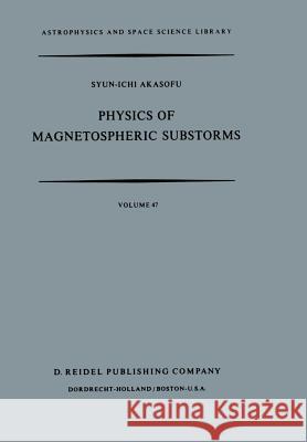 Physics of Magnetospheric Substorms Syun-Ichi Akasofu 9789401011662 Springer