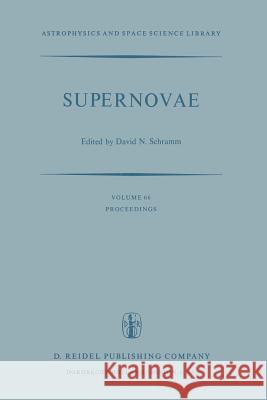 Supernovae: The Proceedings of a Special Iau Session on Supernovae Held on September 1, 1976 in Grenoble, France Schramm, David N. 9789401012317