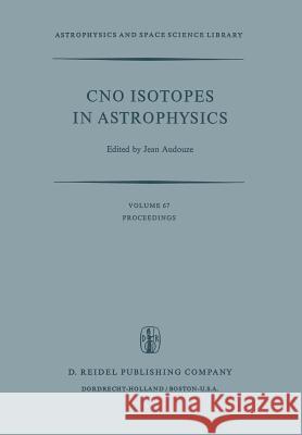 Cno Isotopes in Astrophysics: Proceedings of a Special Iau Session Held on August 30, 1976, in Grenoble, France Audouze, J. 9789401012348