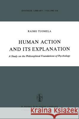 Human Action and Its Explanation: A Study on the Philosophical Foundations of Psychology Tuomela, R. 9789401012447 Springer