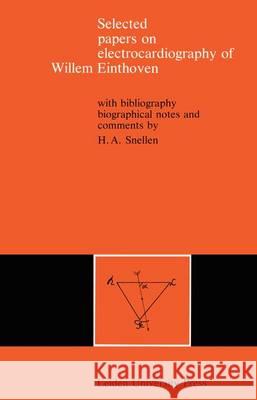 Selected Papers on Electrocardiography of Willem Einthoven: With Bibliography, Biographical Notes and Comments Snellen, H. a. 9789401013031