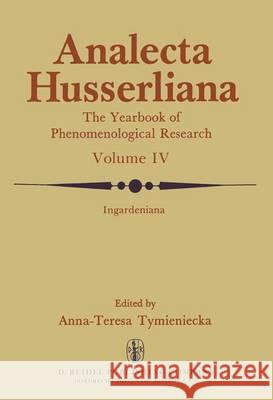 Ingardeniana: A Spectrum of Specialised Studies Establishing the Field of Research Tymieniecka, Anna-Teresa 9789401014458 Springer