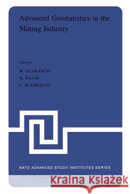 Advanced Geostatistics in the Mining Industry: Proceedings of the NATO Advanced Study Institute Held at the Istituto Di Geologia Applicata of the Univ Guarascio, M. 9789401014724 Springer