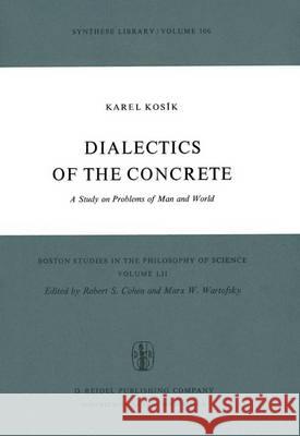 Dialectics of the Concrete: A Study on Problems of Man and World Kosík, K. 9789401015226 Springer