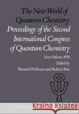 The New World of Quantum Chemistry: Proceedings of the Second International Congress of Quantum Chemistry Held at New Orleans, U.S.A., April 19-24, 19 Pullman, A. 9789401015257