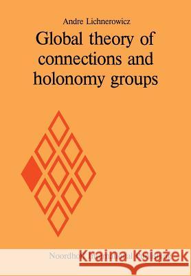 Global Theory of Connections and Holonomy Groups Lichnerowicz, Andre 9789401015523 Springer